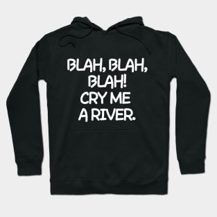 Oh please! Cry me a river. Hoodie